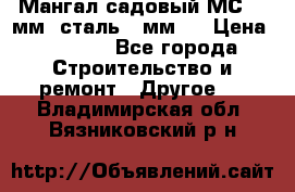 Мангал садовый МС-4 2мм.(сталь 2 мм.) › Цена ­ 4 000 - Все города Строительство и ремонт » Другое   . Владимирская обл.,Вязниковский р-н